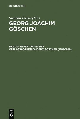 Georg Joachim Göschen, Band 3, Repertorium der Verlagskorrespondenz Göschen (1783-1828)
