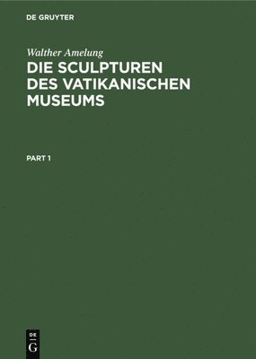 Walther Amelung - Die Sculpturen Des Vatikanischen Museums, Inbunden