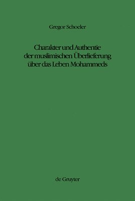 Gregor Schoeler - Charakter Und Authentie Der Muslimischen Überlieferung Über Das Leben Mohammeds, Inbunden