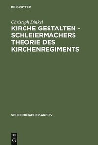 bokomslag Kirche Gestalten - Schleiermachers Theorie Des Kirchenregiments
