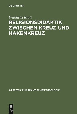 Friedhelm Kraft - Religionsdidaktik Zwischen Kreuz Und Hakenkreuz, Inbunden