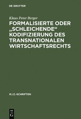 Klaus Peter Berger - Formalisierte oder "schleichende" Kodifizierung des transnationalen Wirtschaftsrechts, Inbunden