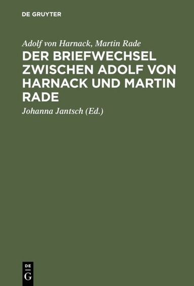 Adolf von Harnack, Martin Rade, Johanna Jantsch - Briefwechsel zwischen Adolf von Harnack und Martin Rade, Inbunden