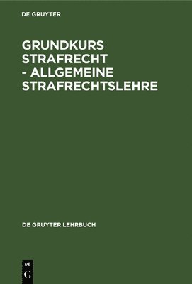 Degruyter - Grundkurs Strafrecht - Allgemeine Strafrechtslehre, Inbunden