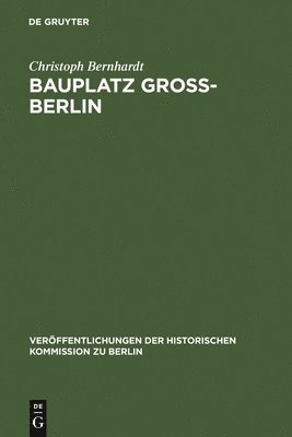 Christoph Bernhardt - Bauplatz Groß-Berlin, Inbunden