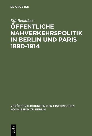 Elfi Bendikat - Öffentliche Nahverkehrspolitik in Berlin und Paris 1890-1914, Inbunden