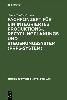 Claus Rautenstrauch - Fachkonzept Für Ein Integriertes Produktions-, Recyclingplanungs- Und Steuerungssystem (Prps-System), Inbunden