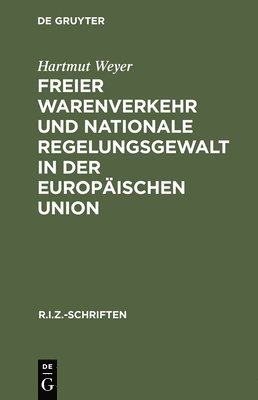 Hartmut Weyer - Freier Warenverkehr und nationale Regelungsgewalt in der Europäischen Union, Inbunden