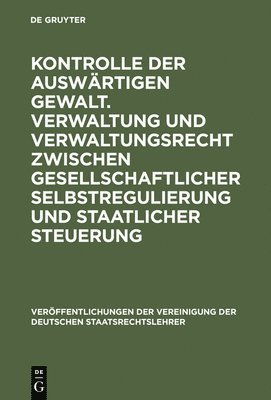 Kontrolle Der Auswrtigen Gewalt. Verwaltung Und Verwaltungsrecht Zwischen Gesellschaftlicher Selbstregulierung Und Staatlicher Steuerung 1