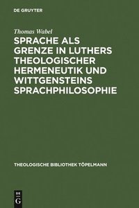 bokomslag Sprache als Grenze in Luthers theologischer Hermeneutik und Wittgensteins Sprachphilosophie