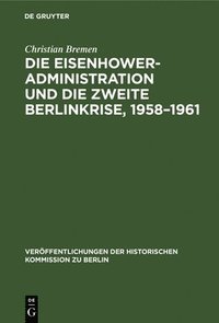bokomslag Die Eisenhower-Administration Und Die Zweite Berlinkrise 1958-1961