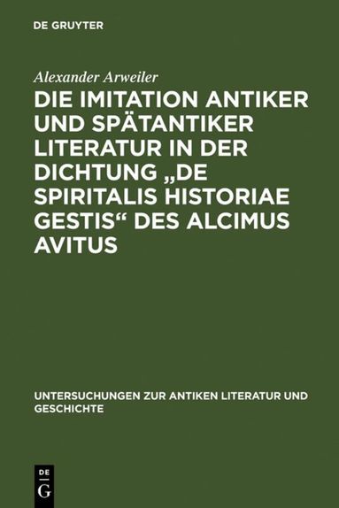 Alexander Arweiler - Die Imitation antiker und spätantiker Literatur in der Dichtung "De spiritalis historiae gestis" des Alcimus Avitus, Inbunden