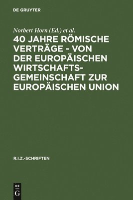 Norbert Horn, Jürgen F Baur, Klaus Stern - 40 Jahre Römische Verträge - Von Der Europäischen Wirtschaftsgemeinschaft Zur Europäischen Union, Inbunden
