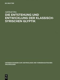 bokomslag Die Entstehung und Entwicklung der Klassisch-Syrischen Glyptik