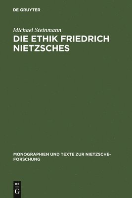 Michael Steinmann - Die Ethik Friedrich Nietzsches, Inbunden