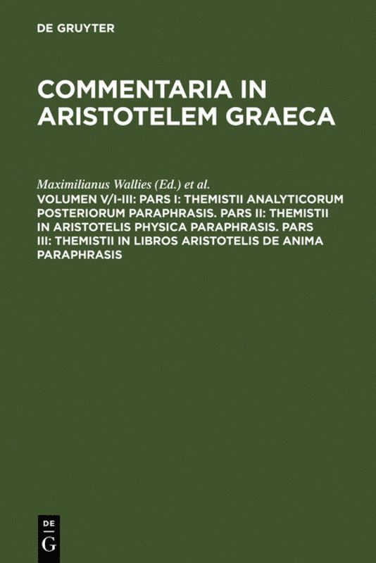 Pars I: Themistii analyticorum posteriorum paraphrasis. Pars II: Themistii in Aristotelis physica paraphrasis. Pars III: Themistii in libros Aristotelis De anima paraphrasis