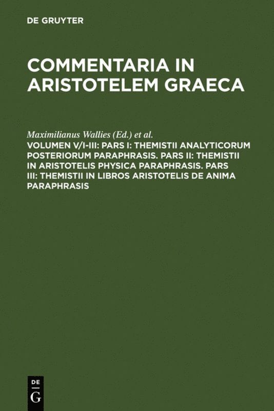 Pars I: Themistii analyticorum posteriorum paraphrasis. Pars II: Themistii in Aristotelis physica paraphrasis. Pars III: Themistii in libros Aristotelis De anima paraphrasis 1