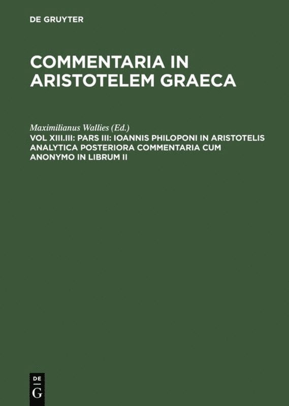 Pars III: Ioannis Philoponi in Aristotelis analytica posteriora commentaria cum anonymo in librum II