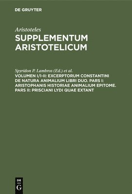 Excerptorum Constantini de natura animalium libri duo. Pars I: Aristophanis historiae animalium epitome. Pars II: Prisciani Lydi quae extant 1