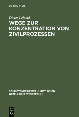 Dieter Leipold - Wege Zur Konzentration Von Zivilprozessen, Inbunden