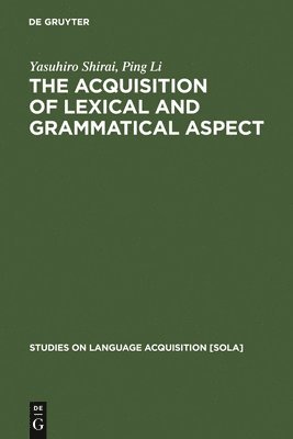 Ping Li, Yasuhiro Shirai - Acquisition of Lexical and Grammatical Aspect, Inbunden