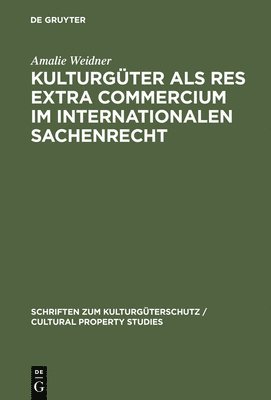 Amalie Weidner - Kulturgüter ALS Res Extra Commercium Im Internationalen Sachenrecht, Inbunden