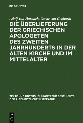 bokomslag Texte Und Untersuchungen Zur Geschichte Der Altchristlichen Literatur: Vol 1 Die Uberlieferung Der Griechischen Apologeten DES Zweiten Jahrunderts in Der Alten Kirche Und Im Mittelalter