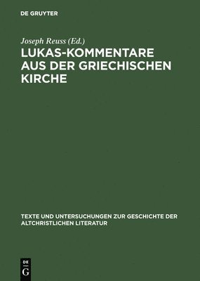 Texte Und Untersuchungen Zur Geschichte Der Altchristlichen Literatur: Vol 130 Lukas - Kommentare Aus Der Griechischen Kirche 1