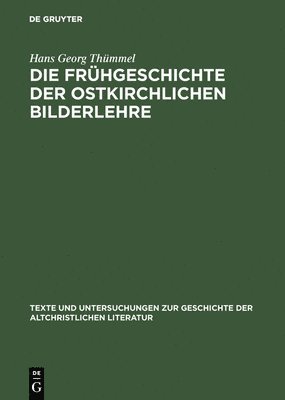 Texte Und Untersuchungen Zur Geschichte Der Altchristlichen Literatur: Vol 139 Die Fruhgeschichte Der Ostkirchlichen Bilderlehre 1