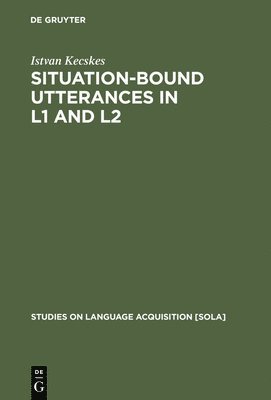 Istvan Kecskes - Situation-Bound Utterances in L1 and L2, Inbunden