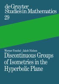 Werner Fenchel, Jakob Nielsen, Asmus L. Schmidt - Discontinuous Groups of Isometries in the Hyperbolic Plane, Inbunden