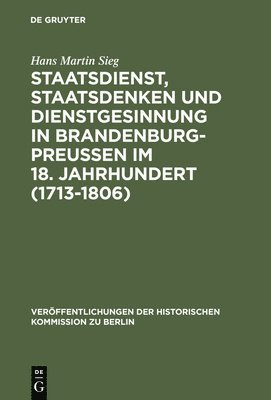 Staatsdienst, Staatsdenken und Dienstgesinnung in Brandenburg-Preuen im 18. Jahrhundert (1713-1806) 1
