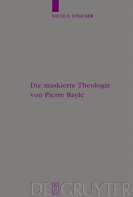Nicola Stricker - Maskierte Theologie Von Pierre Bayle, Inbunden
