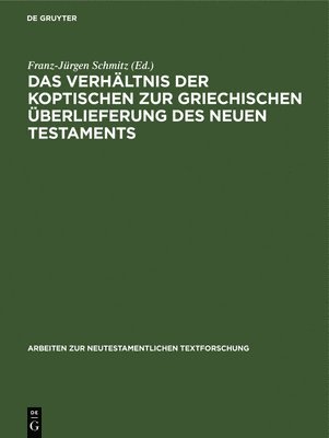 Franz-Jürgen Schmitz - Das Verhältnis Der Koptischen Zur Griechischen Überlieferung Des Neuen Testaments: Dokumentation Und Auswertung Der Gesamtmaterialien Beider Tradition, Inbunden