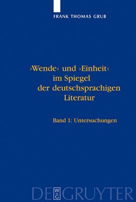 Frank Thomas Grub - 'Wende' Und 'Einheit' Im Spiegel Der Deutschsprachigen Literatur: Ein Handbuch. Bd 1: Untersuchungen. Bd 2: Bibliographie, Inbunden
