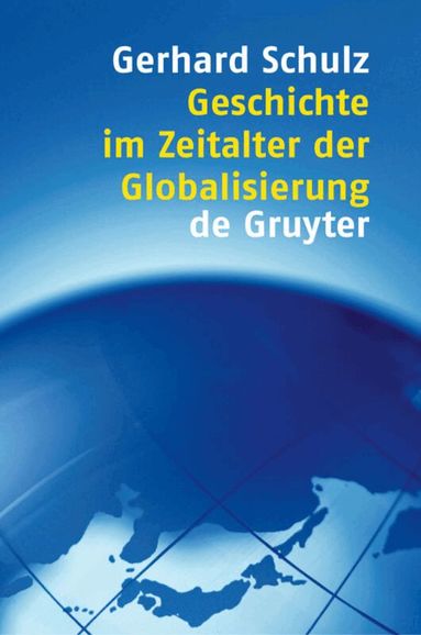 Gerhard Schulz - Geschichte im Zeitalter der Globalisierung, Inbunden