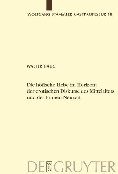 Walter Haug - Die höfische Liebe im Horizont der erotischen Diskurse des Mittelalters und der Frühen Neuzeit, Inbunden