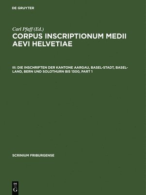 Die Inschriften Der Kantone Aargau, Basel-Stadt, Basel-Land, Bern Und Solothurn Bis 1300
