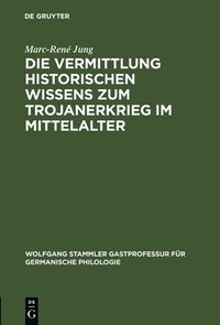 bokomslag Die Vermittlung historischen Wissens zum Trojanerkrieg im Mittelalter