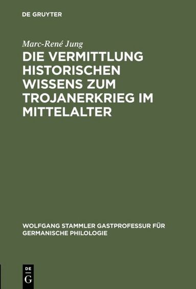 Marc-René Jung - Die Vermittlung historischen Wissens zum Trojanerkrieg im Mittelalter, Inbunden