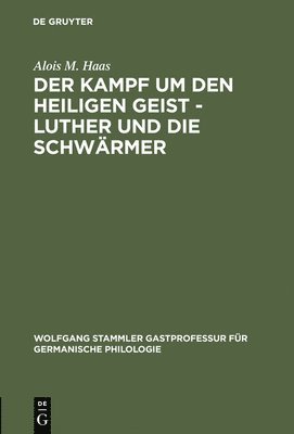 Alois M Haas, Alois M. Haas - Der Kampf Um Den Heiligen Geist - Luther Und Die Schwärmer, Inbunden