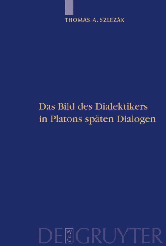 Thomas A. Szlezák, Thomas a. Szlezák - Bild des Dialektikers in Platons späten Dialogen, Inbunden