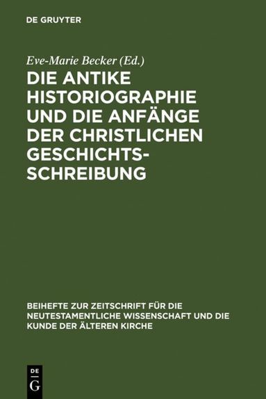 Eve-Marie Becker - Die antike Historiographie und die Anfänge der christlichen Geschichtsschreibung, Inbunden
