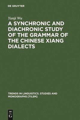 bokomslag A Synchronic and Diachronic Study of the Grammar of the Chinese Xiang Dialects