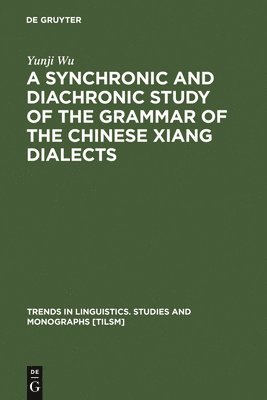 Yunji Wu - Synchronic and Diachronic Study of the Grammar of the Chinese Xiang Dialects, Inbunden