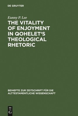 Eunny P. Lee - Vitality of Enjoyment in Qohelet's Theological Rhetoric, Inbunden