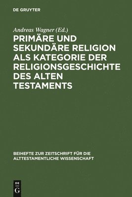 Primre und sekundre Religion als Kategorie der Religionsgeschichte des Alten Testaments 1