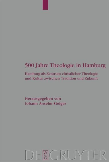 Johann Anselm Steiger - 500 Jahre Theologie in Hamburg, Inbunden