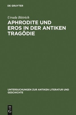 Ursula Bittrich - Aphrodite und Eros in der antiken Tragödie, Inbunden