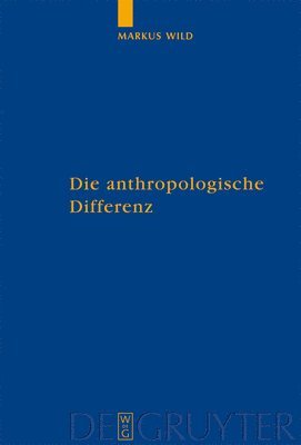 Markus Wild - Die anthropologische Differenz, Inbunden